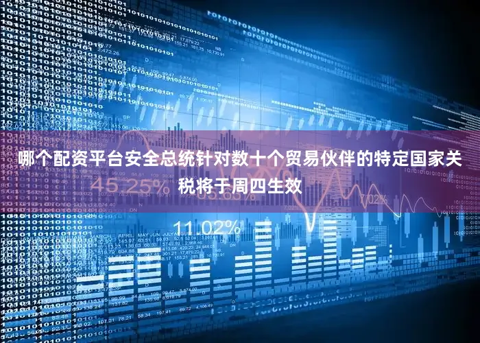 哪个配资平台安全总统针对数十个贸易伙伴的特定国家关税将于周四生效