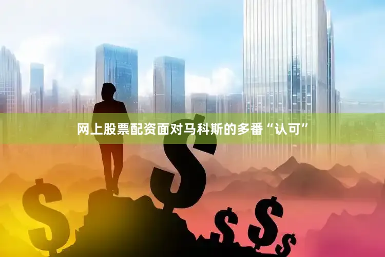 网上股票配资面对马科斯的多番“认可”