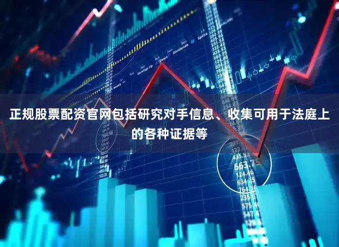 正规股票配资官网包括研究对手信息、收集可用于法庭上的各种证据等