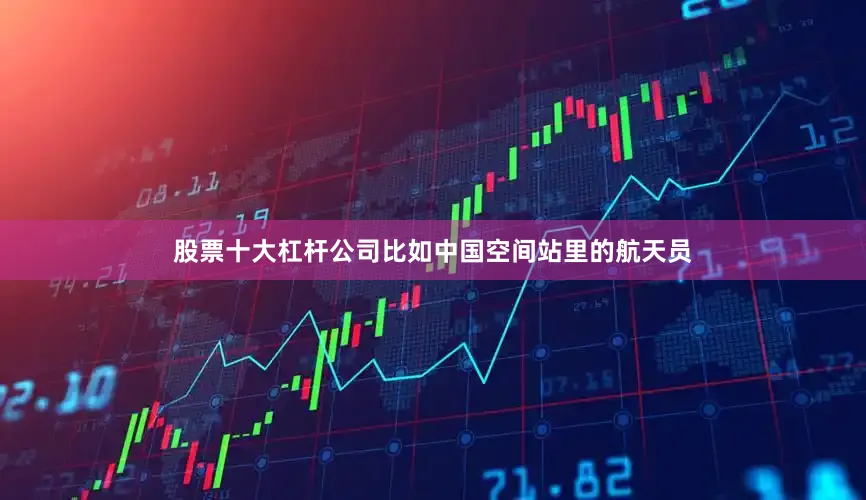 股票十大杠杆公司比如中国空间站里的航天员